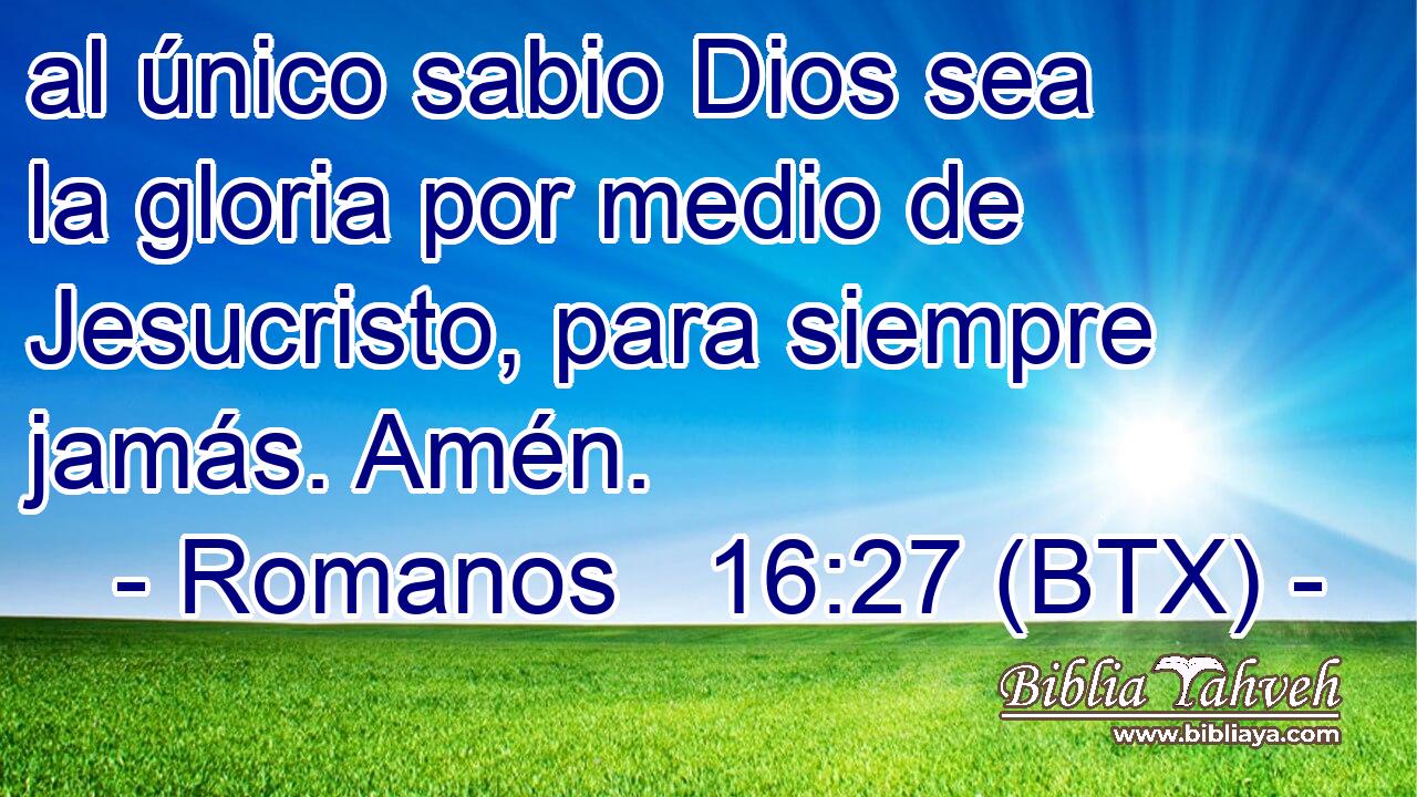 al único sabio Dios sea la gloria por medio de Jesucristo, para siempre jamás. Amén.