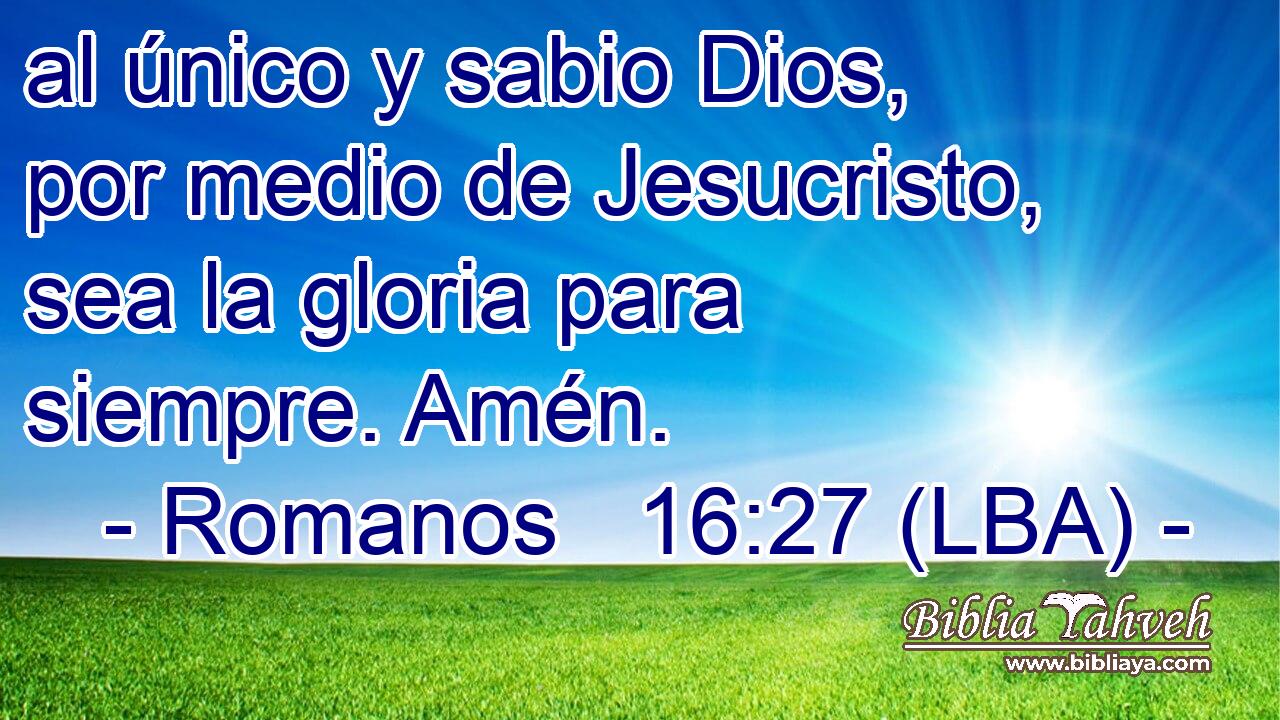 al único y sabio Dios, por medio de Jesucristo, sea la gloria para siempre. Amén.