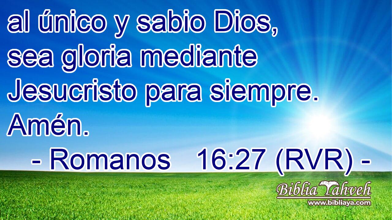 al único y sabio Dios, sea gloria mediante Jesucristo para siempre. Amén.