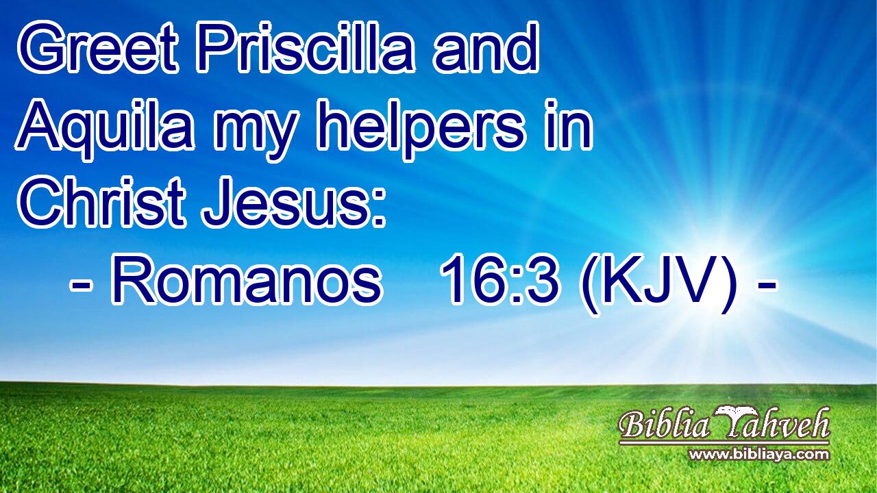 Greet Priscilla and Aquila my helpers in Christ Jesus: