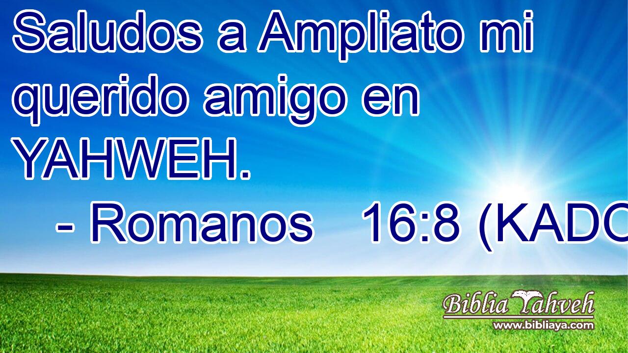  Saludos a Ampliato mi querido amigo en YAHWEH. 