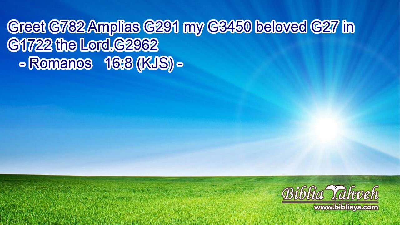 Greet G782 Amplias G291 my G3450 beloved G27 in G1722 the Lord.G2962