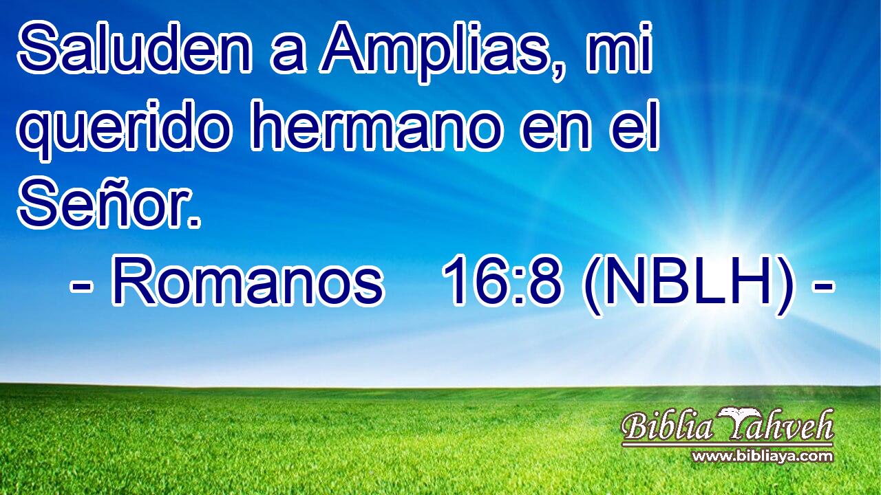  Saluden a Amplias, mi querido hermano en el Señor. 