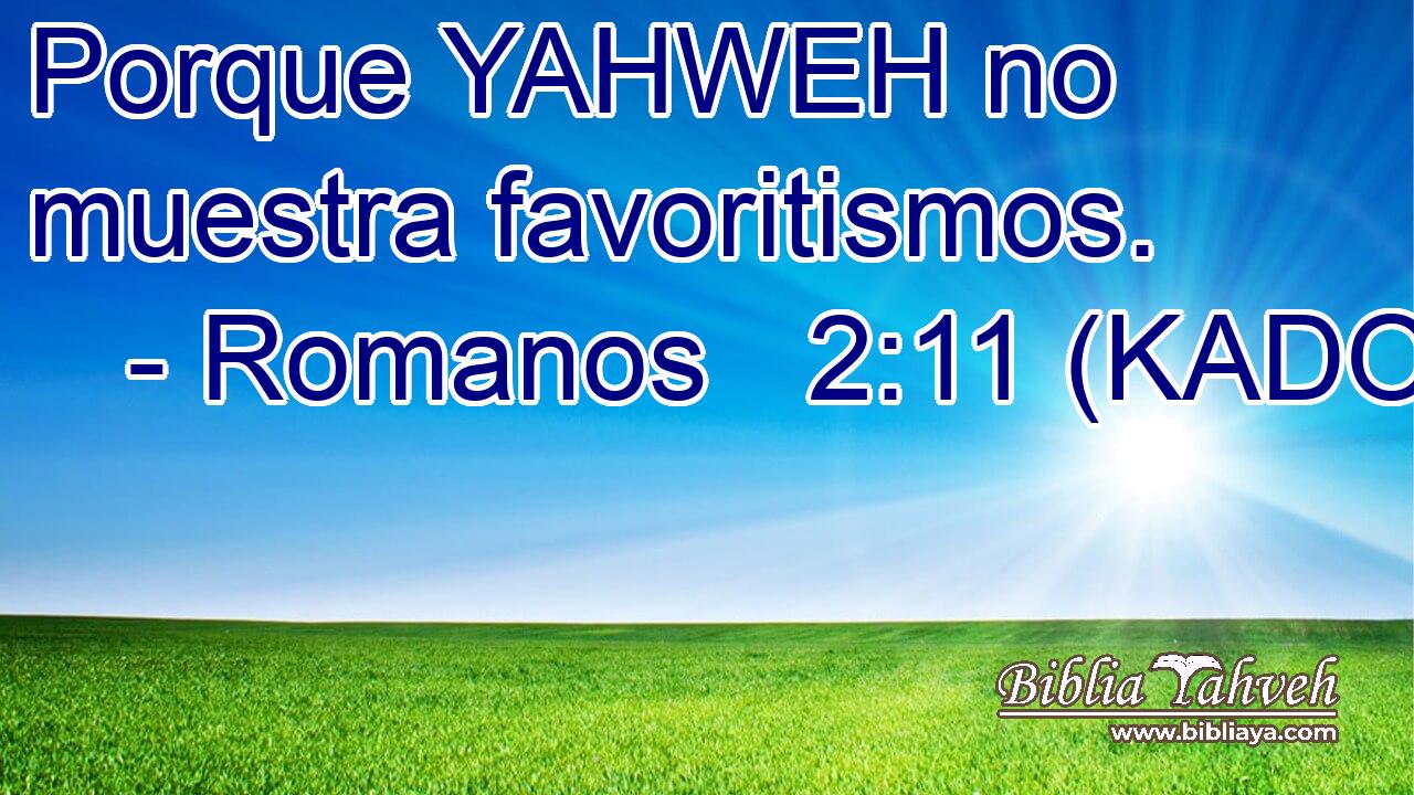  Porque YAHWEH no muestra favoritismos. 
