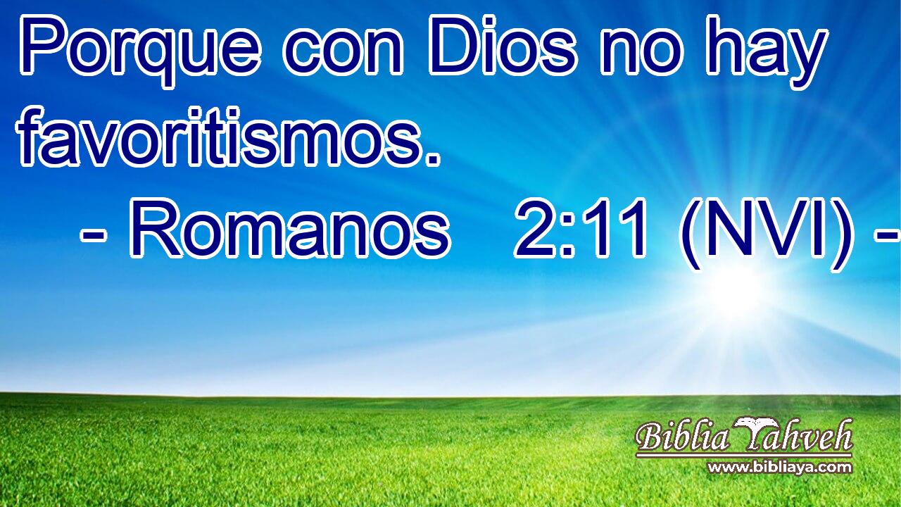  Porque con Dios no hay favoritismos. 