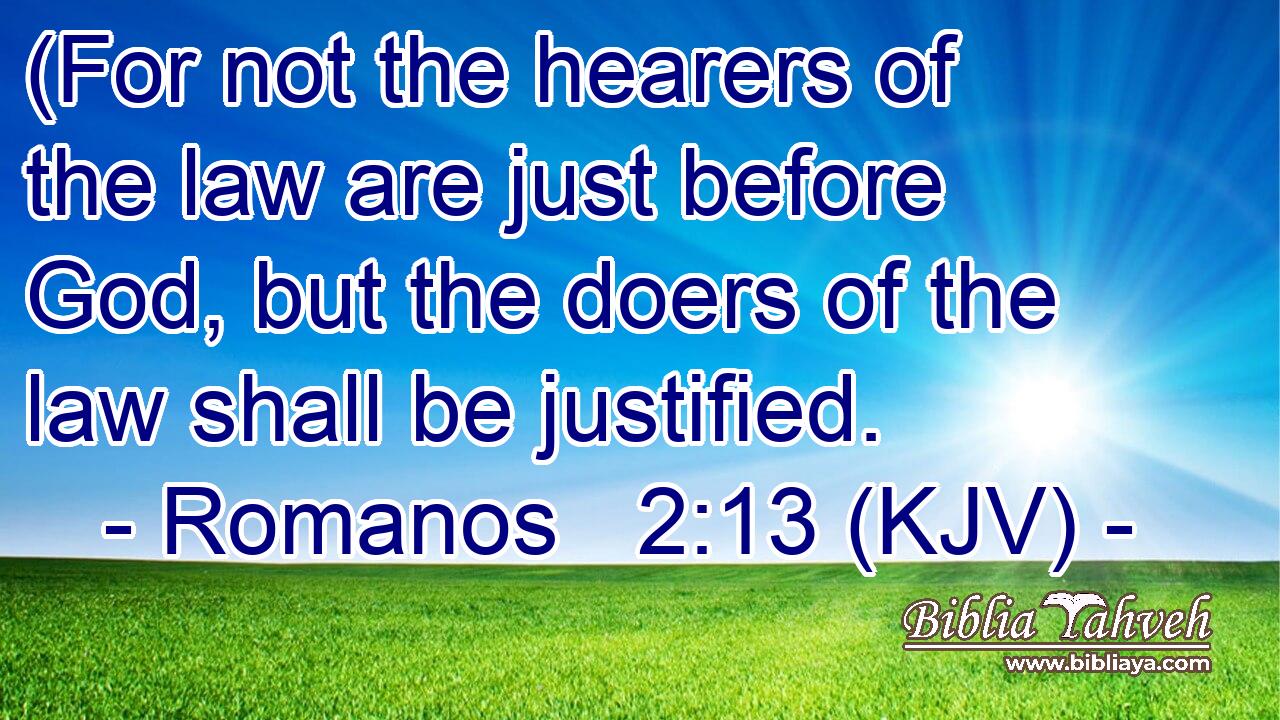 (For not the hearers of the law are just before God, but the doers of the law shall be justified.