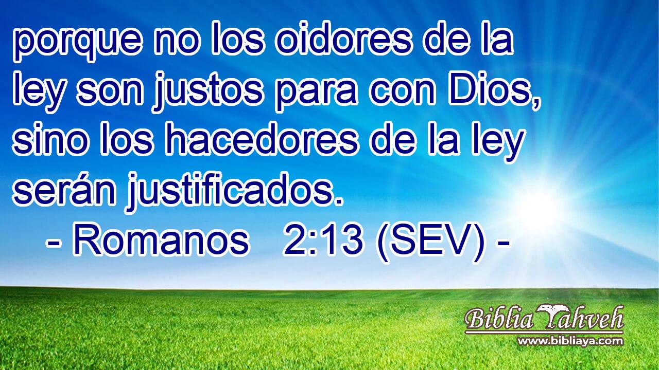 porque no los oidores de la ley son justos para con Dios, sino los hacedores de la ley serán justificados.