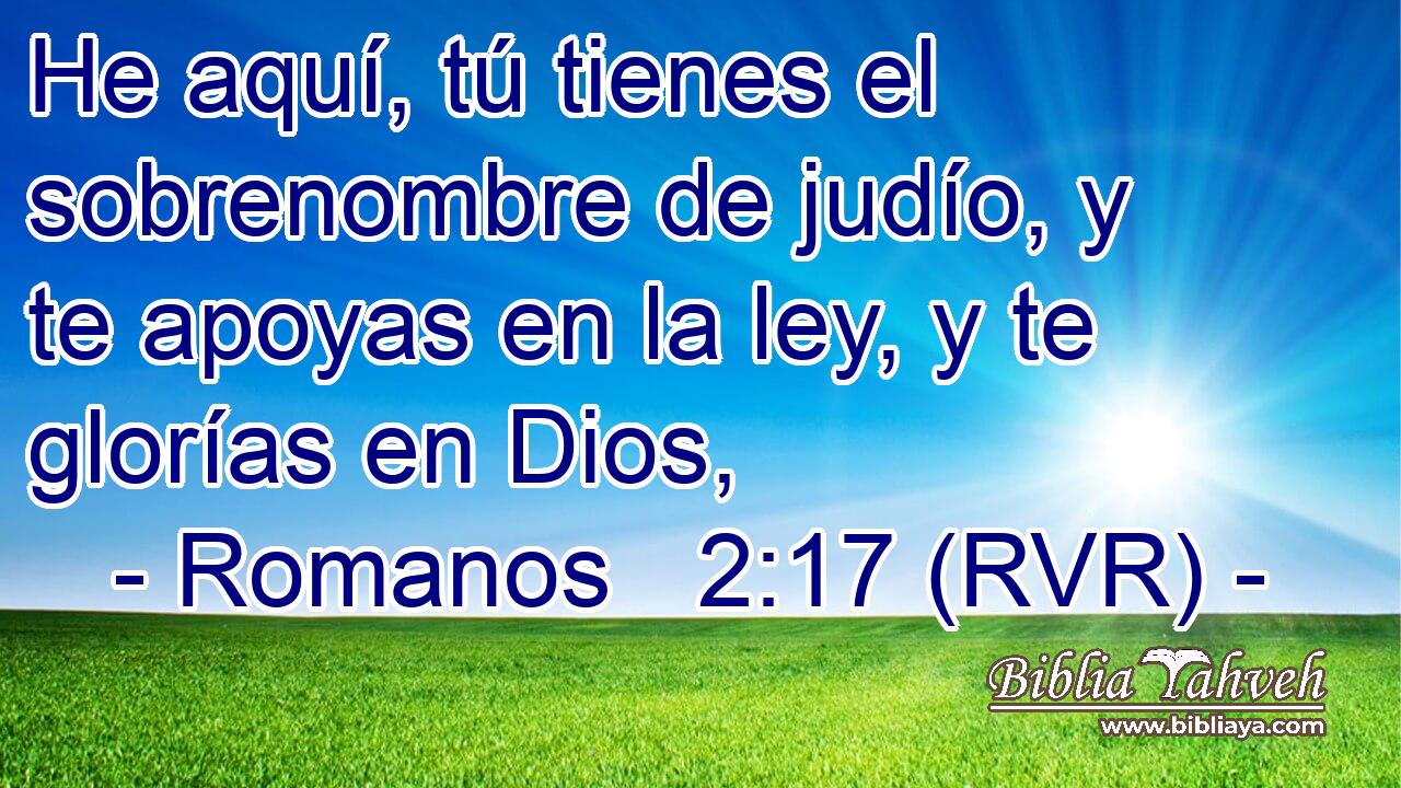 He aquí, tú tienes el sobrenombre de judío, y te apoyas en la ley, y te glorías en Dios,