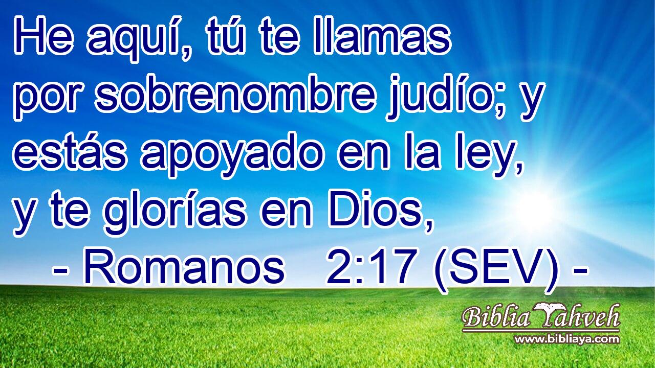 He aquí, tú te llamas por sobrenombre judío; y estás apoyado en la ley, y te glorías en Dios,