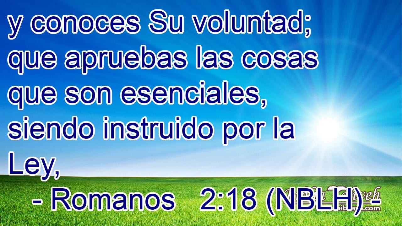  y conoces Su voluntad; que apruebas las cosas que son esenciales, siendo instruido por la Ley, 
