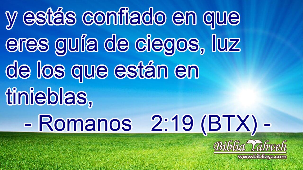 y estás confiado en que eres guía de ciegos, luz de los que están en tinieblas,