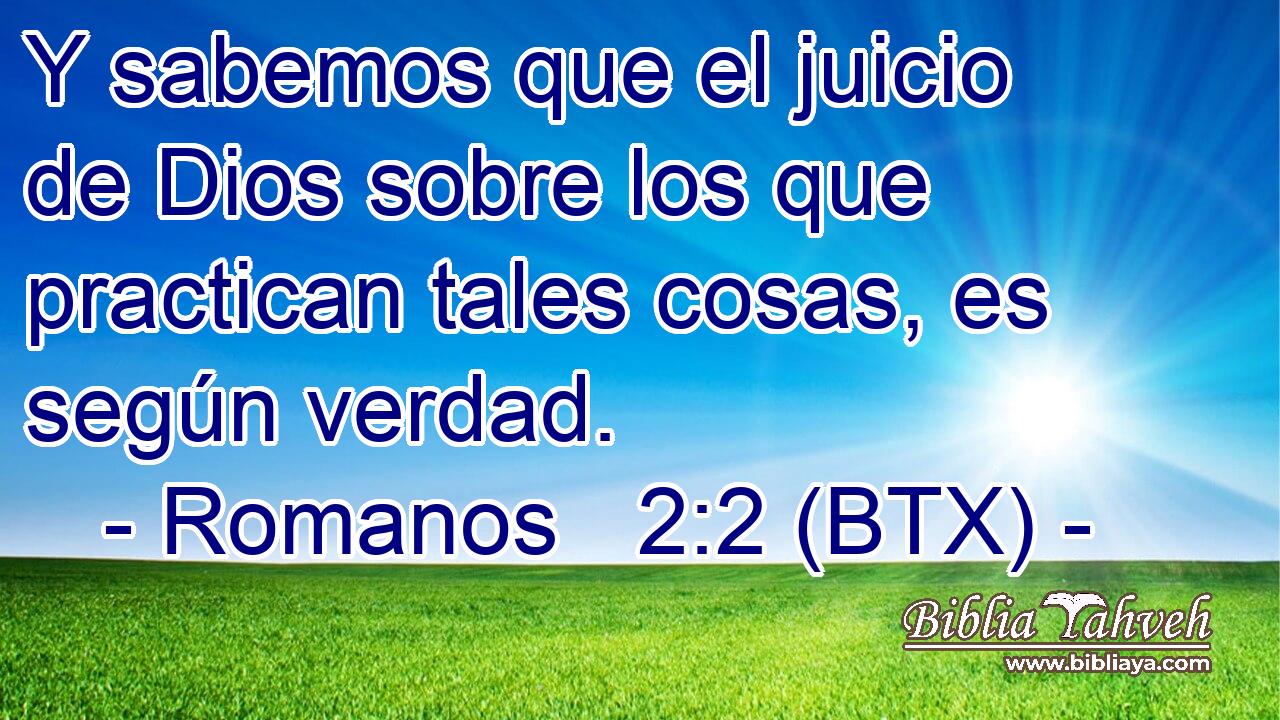 Y sabemos que el juicio de Dios sobre los que practican tales cosas, es según verdad.