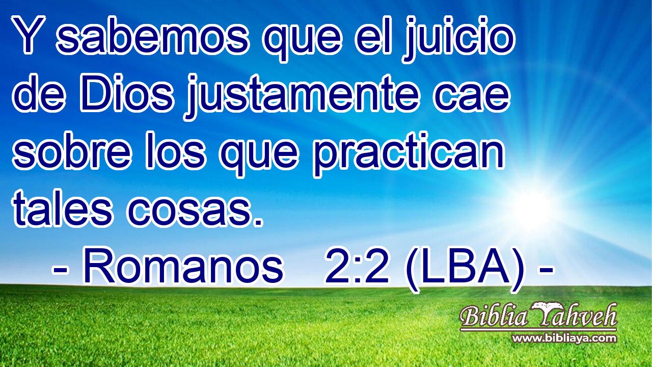 Y sabemos que el juicio de Dios justamente cae sobre los que practican tales cosas.