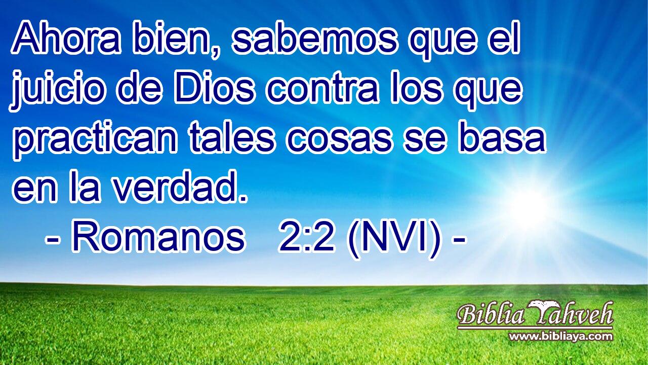  Ahora bien, sabemos que el juicio de Dios contra los que practican tales cosas se basa en la verdad. 