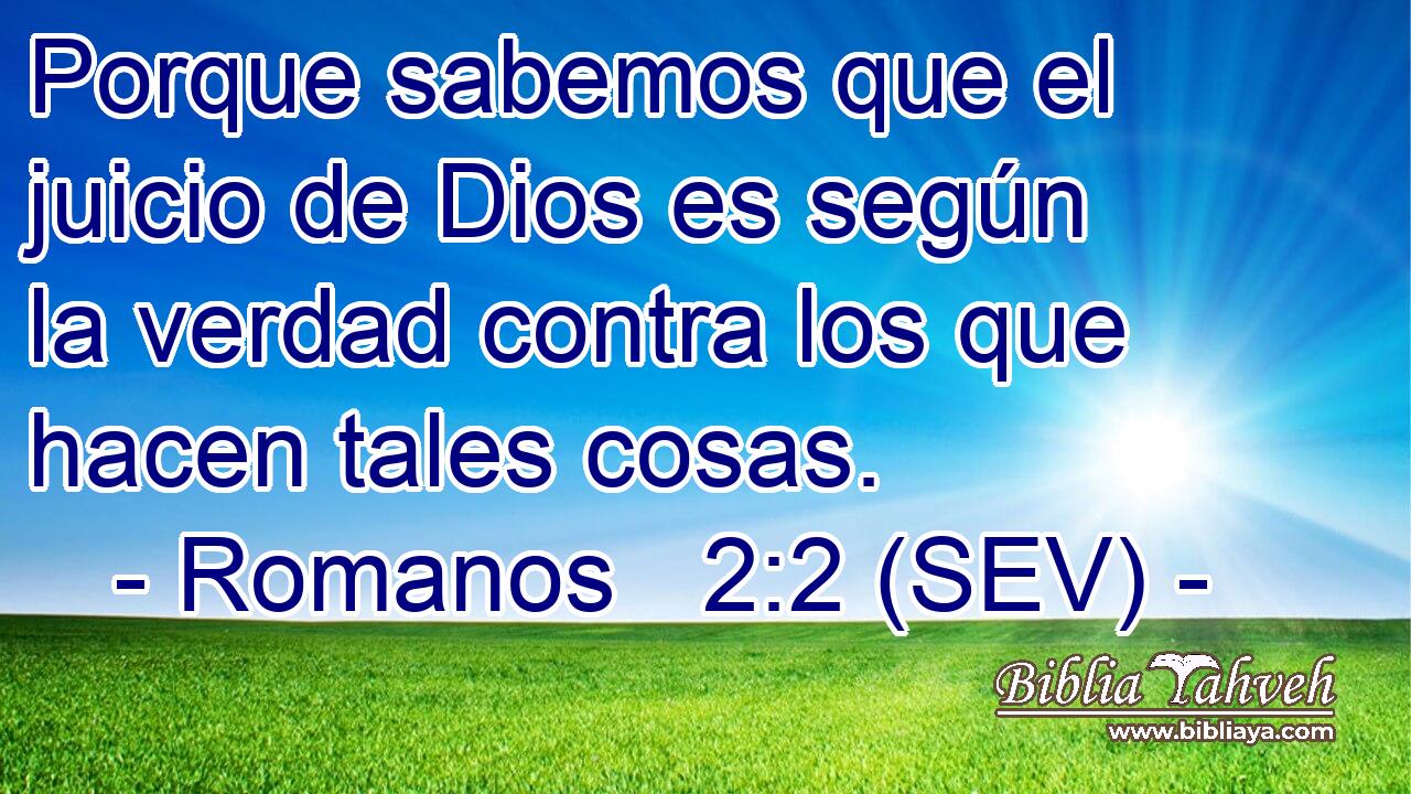Porque sabemos que el juicio de Dios es según la verdad contra los que hacen tales cosas.