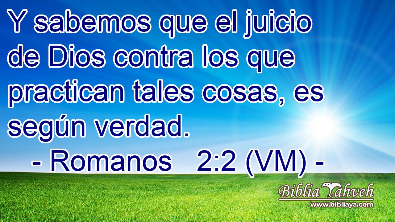  Y sabemos que el juicio de Dios contra los que practican tales cosas, es según verdad. 