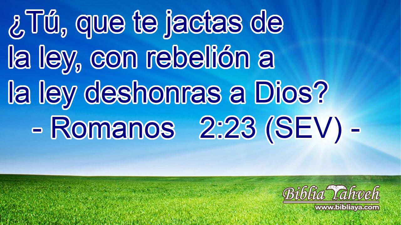 ¿Tú, que te jactas de la ley, con rebelión a la ley deshonras a Dios?