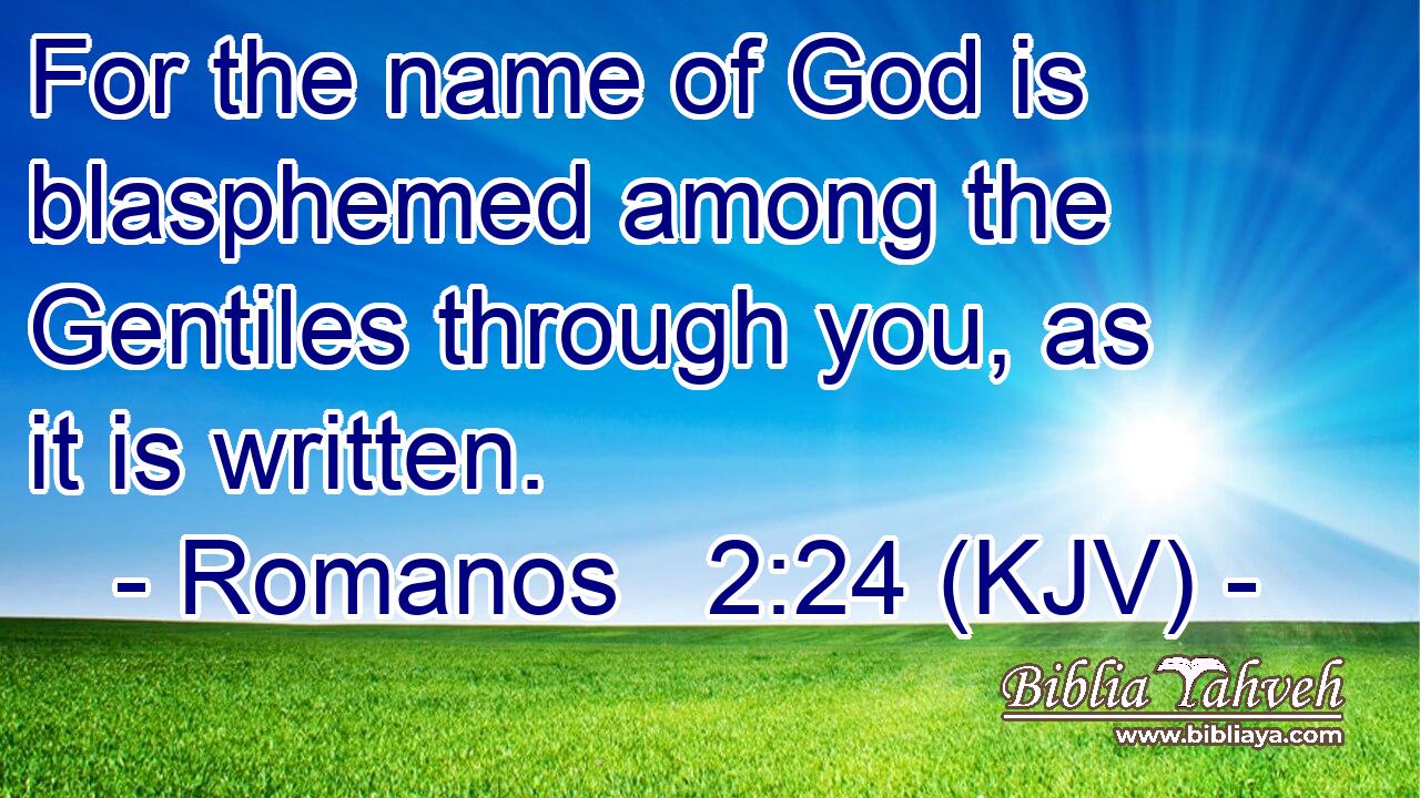 For the name of God is blasphemed among the Gentiles through you, as it is written.