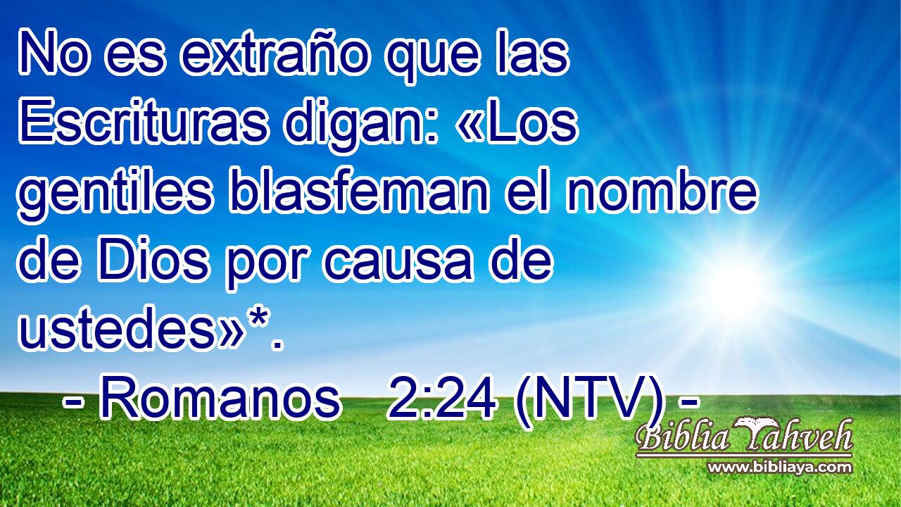 No es extraño que las Escrituras digan: «Los gentiles blasfeman el nombre de Dios por causa de ustedes»*.