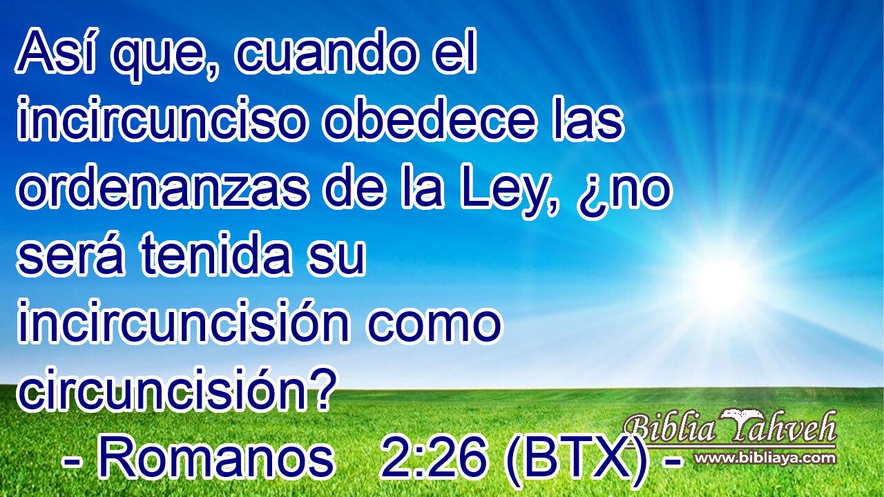 Así que, cuando el incircunciso obedece las ordenanzas de la Ley, ¿no será tenida su incircuncisión como circuncisión?