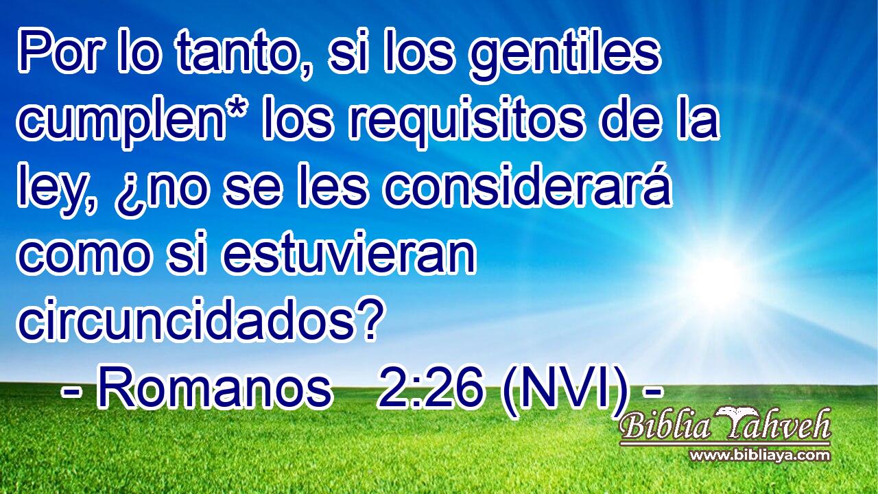  Por lo tanto, si los gentiles cumplen* los requisitos de la ley, ¿no se les considerará como si estuvieran circuncidados? 