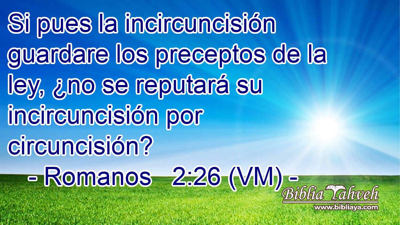  Si pues la incircuncisión guardare los preceptos de la ley, ¿no se reputará su incircuncisión por circuncisión? 