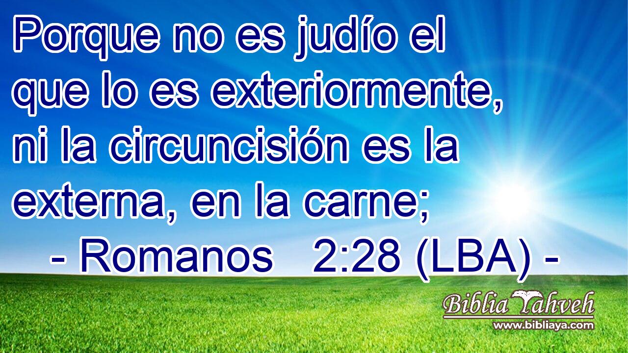Porque no es judío el que lo es exteriormente, ni la circuncisión es la externa, en la carne;