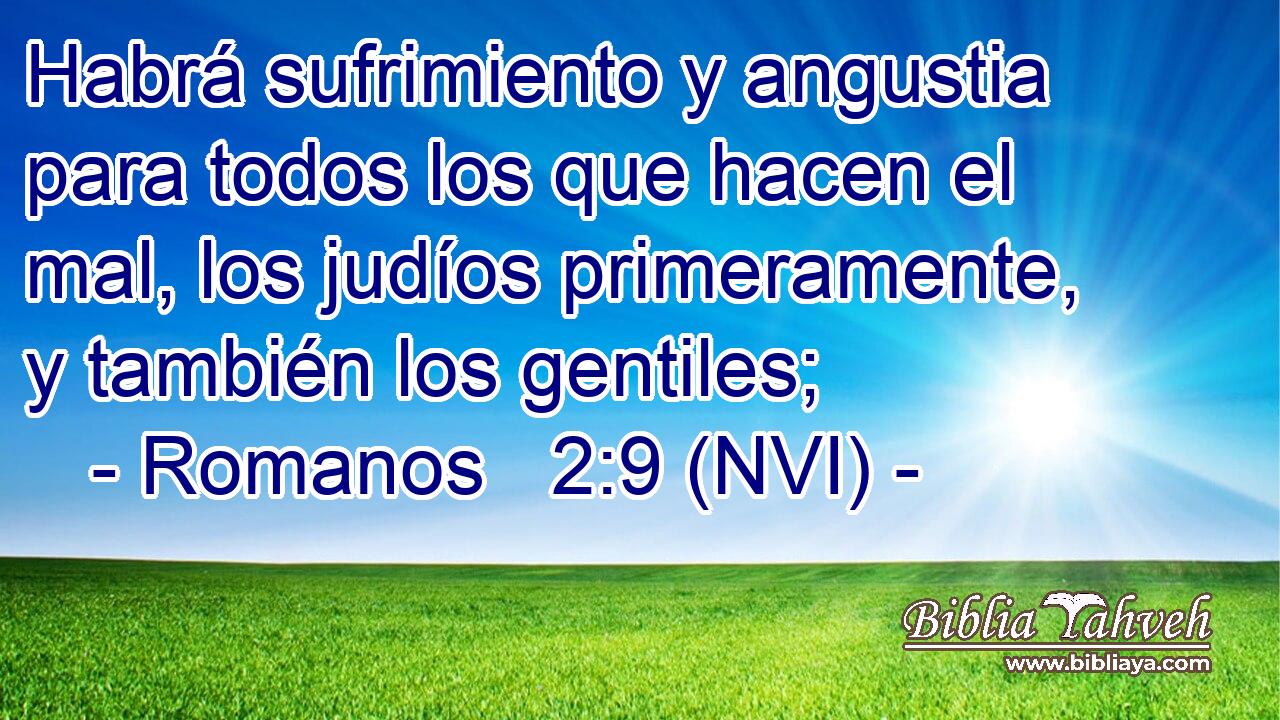  Habrá sufrimiento y angustia para todos los que hacen el mal, los judíos primeramente, y también los gentiles; 