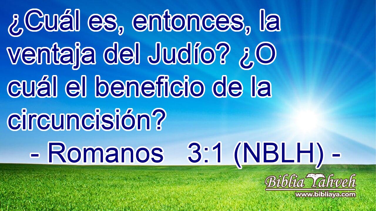 ¿Cuál es, entonces, la ventaja del Judío? ¿O cuál el beneficio de la circuncisión? 