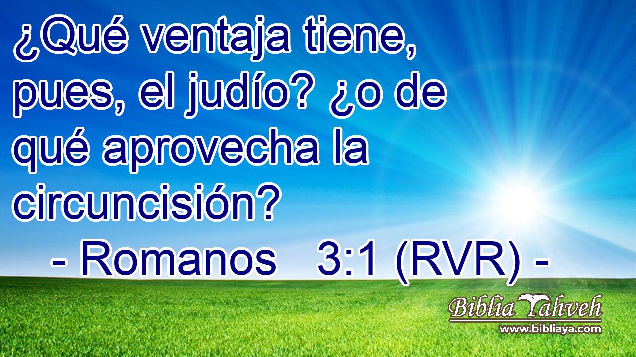 ¿Qué ventaja tiene, pues, el judío? ¿o de qué aprovecha la circuncisión?