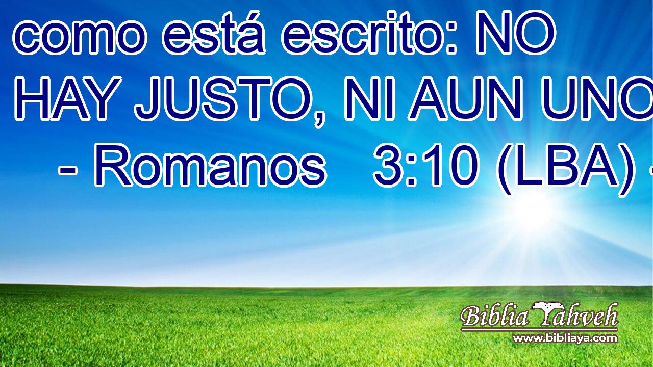 como está escrito: NO HAY JUSTO, NI AUN UNO;