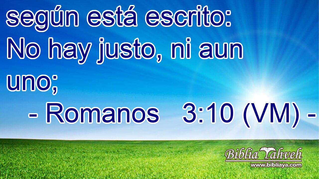  según está escrito: No hay justo, ni aun uno; 