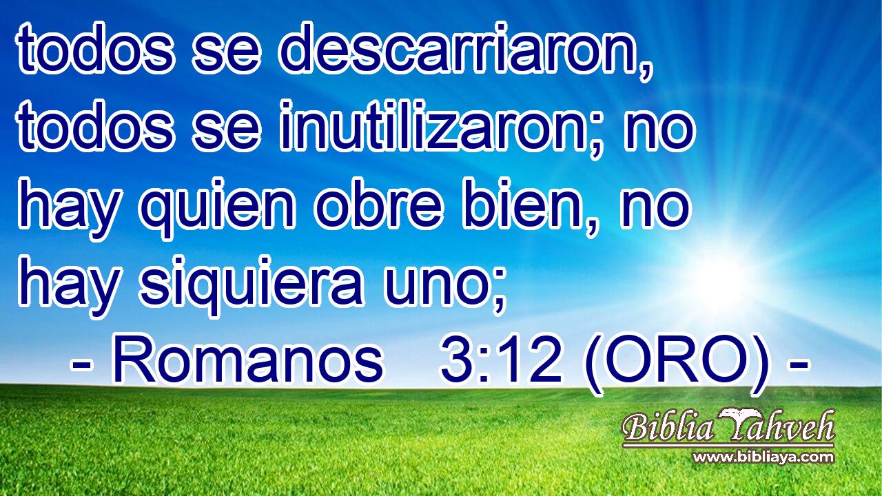  todos se descarriaron, todos se inutilizaron; no hay quien obre bien, no hay siquiera uno; 