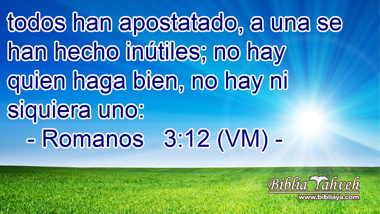 todos han apostatado, a una se han hecho inútiles; no hay quien haga bien, no hay ni siquiera uno: 