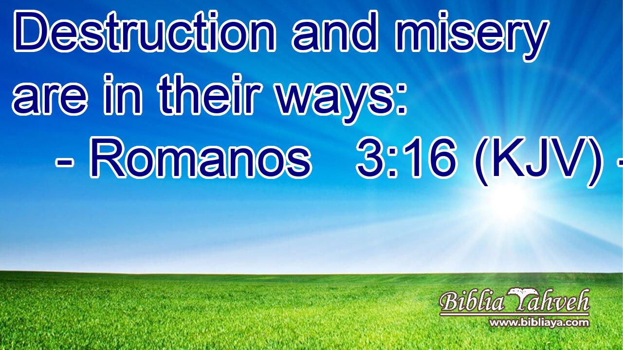 Destruction and misery are in their ways: