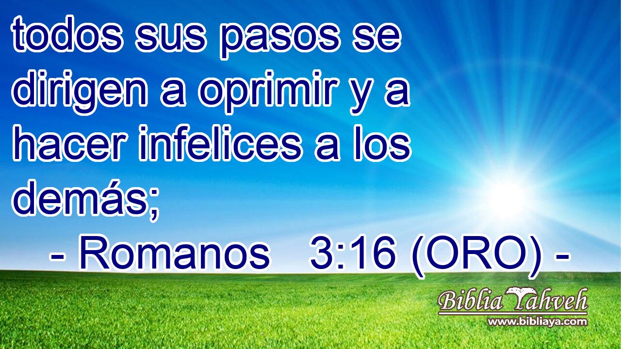  todos sus pasos se dirigen a oprimir y a hacer infelices a los demás; 