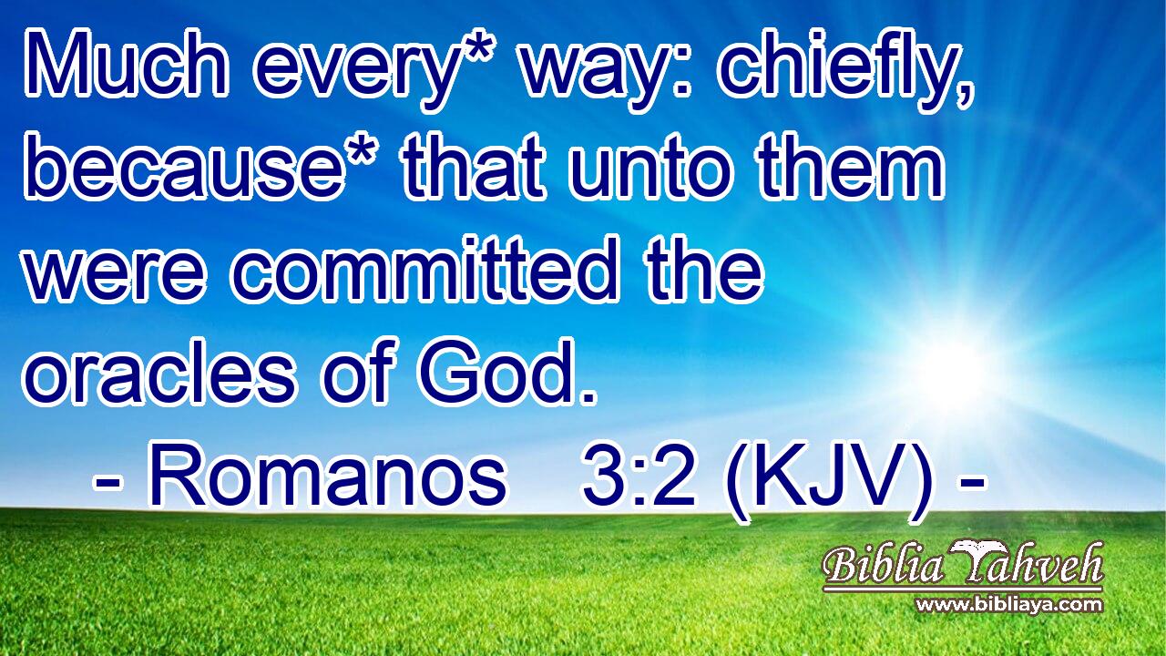 Much every* way: chiefly, because* that unto them were committed the oracles of God.