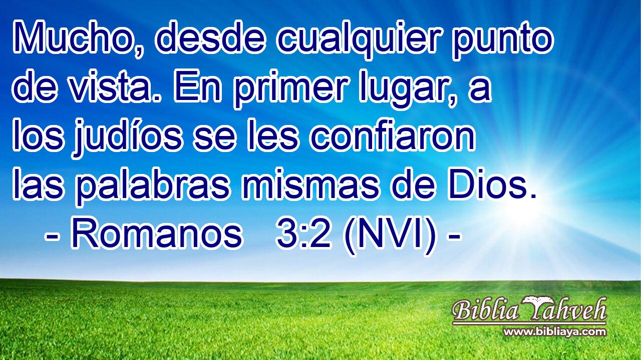  Mucho, desde cualquier punto de vista. En primer lugar, a los judíos se les confiaron las palabras mismas de Dios. 