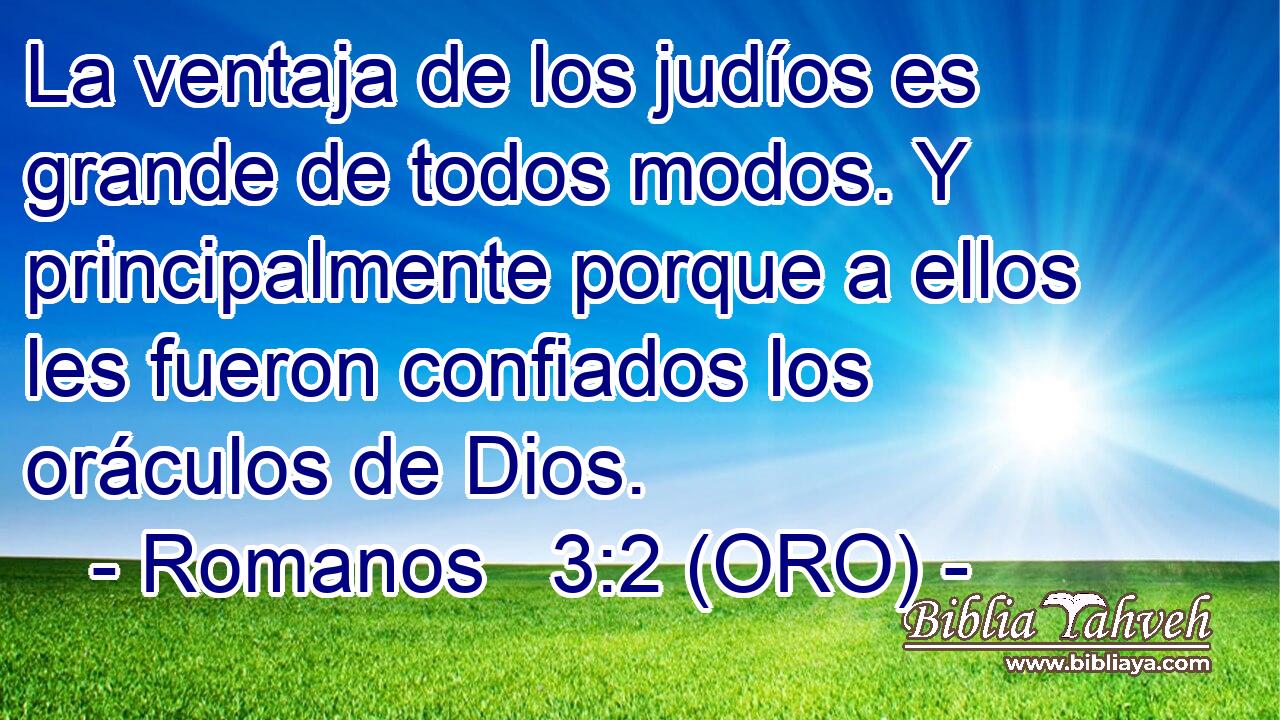  La ventaja de los judíos es grande de todos modos. Y principalmente porque a ellos les fueron confiados los oráculos de Dios. 