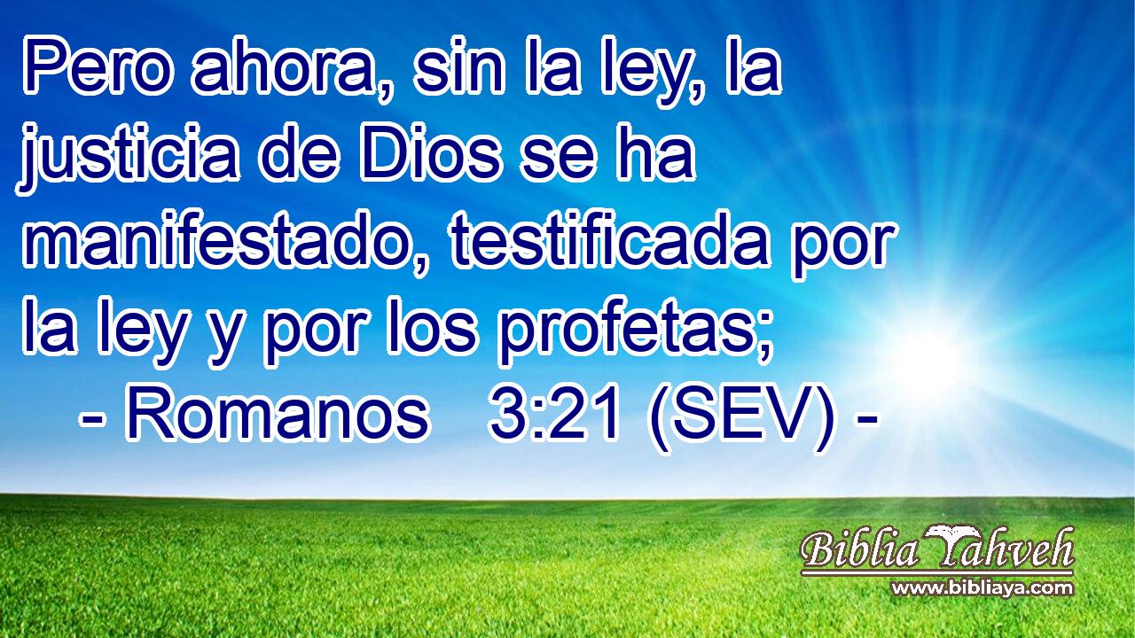 Pero ahora, sin la ley, la justicia de Dios se ha manifestado, testificada por la ley y por los profetas;