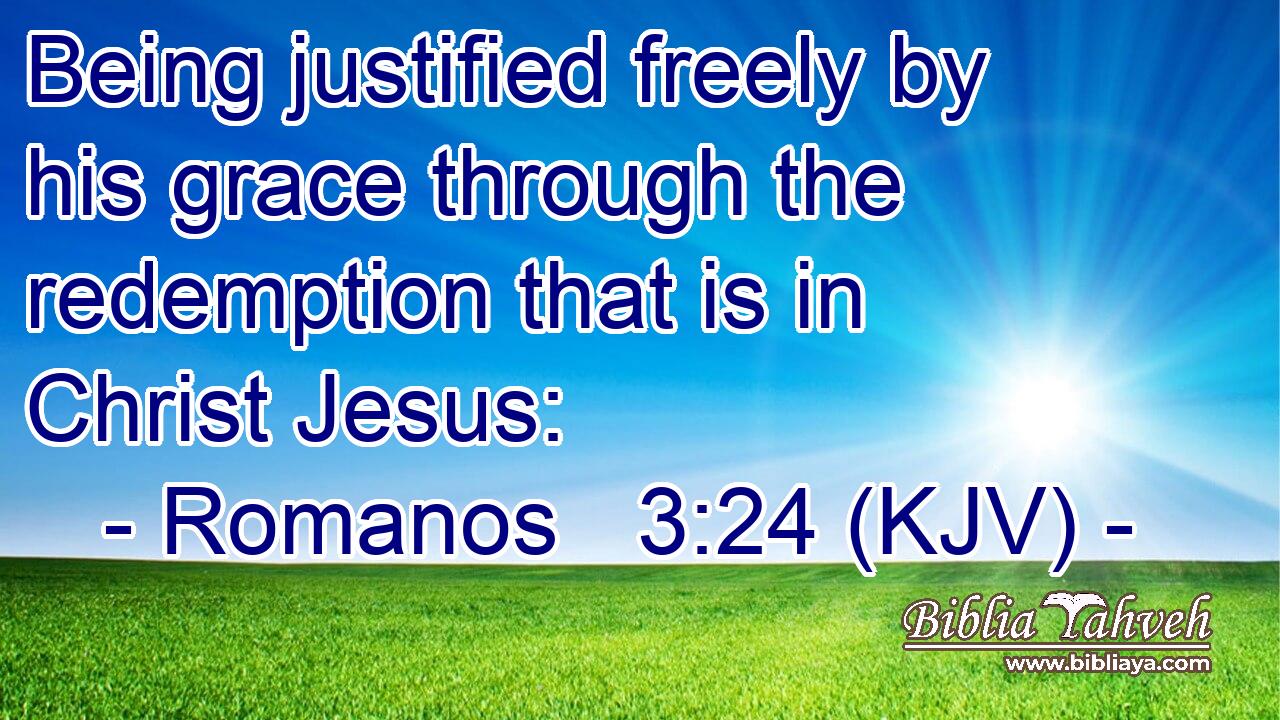 Being justified freely by his grace through the redemption that is in Christ Jesus:
