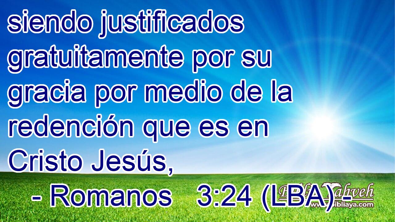 siendo justificados gratuitamente por su gracia por medio de la redención que es en Cristo Jesús,