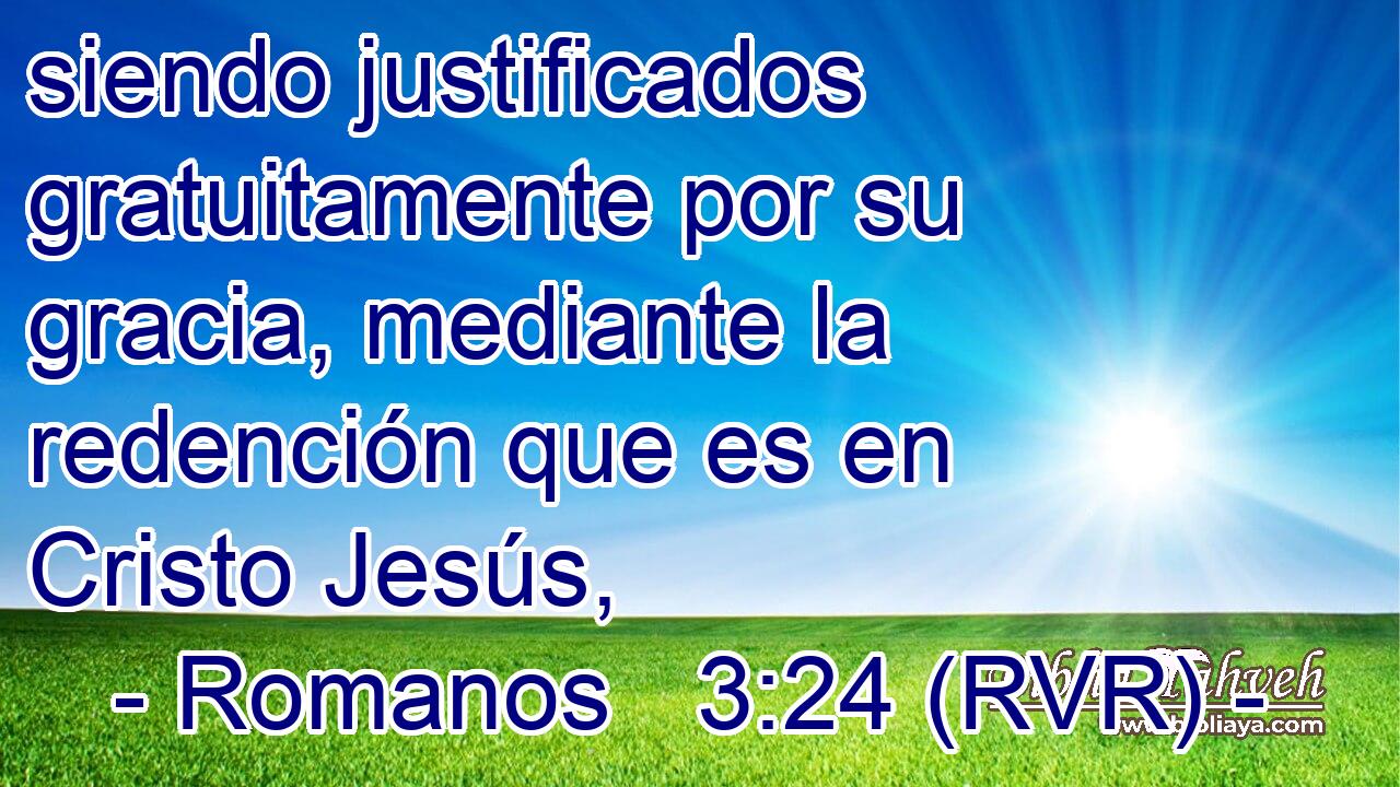 siendo justificados gratuitamente por su gracia, mediante la redención que es en Cristo Jesús,