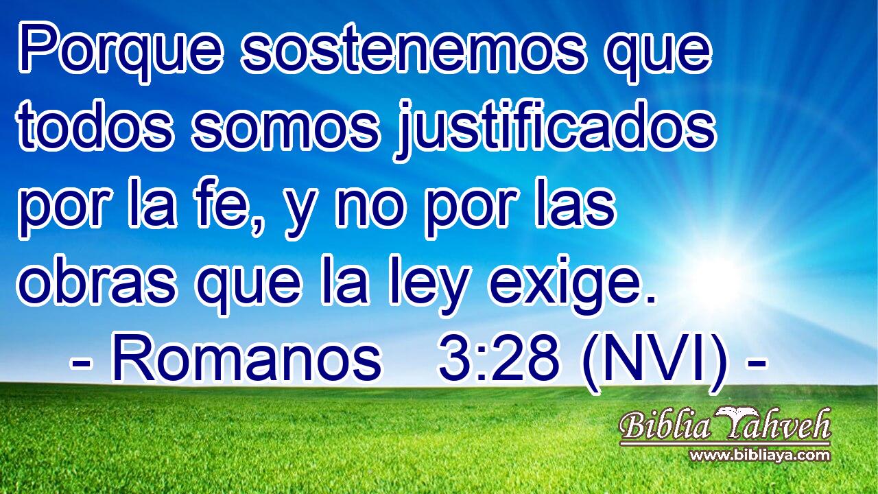  Porque sostenemos que todos somos justificados por la fe, y no por las obras que la ley exige. 