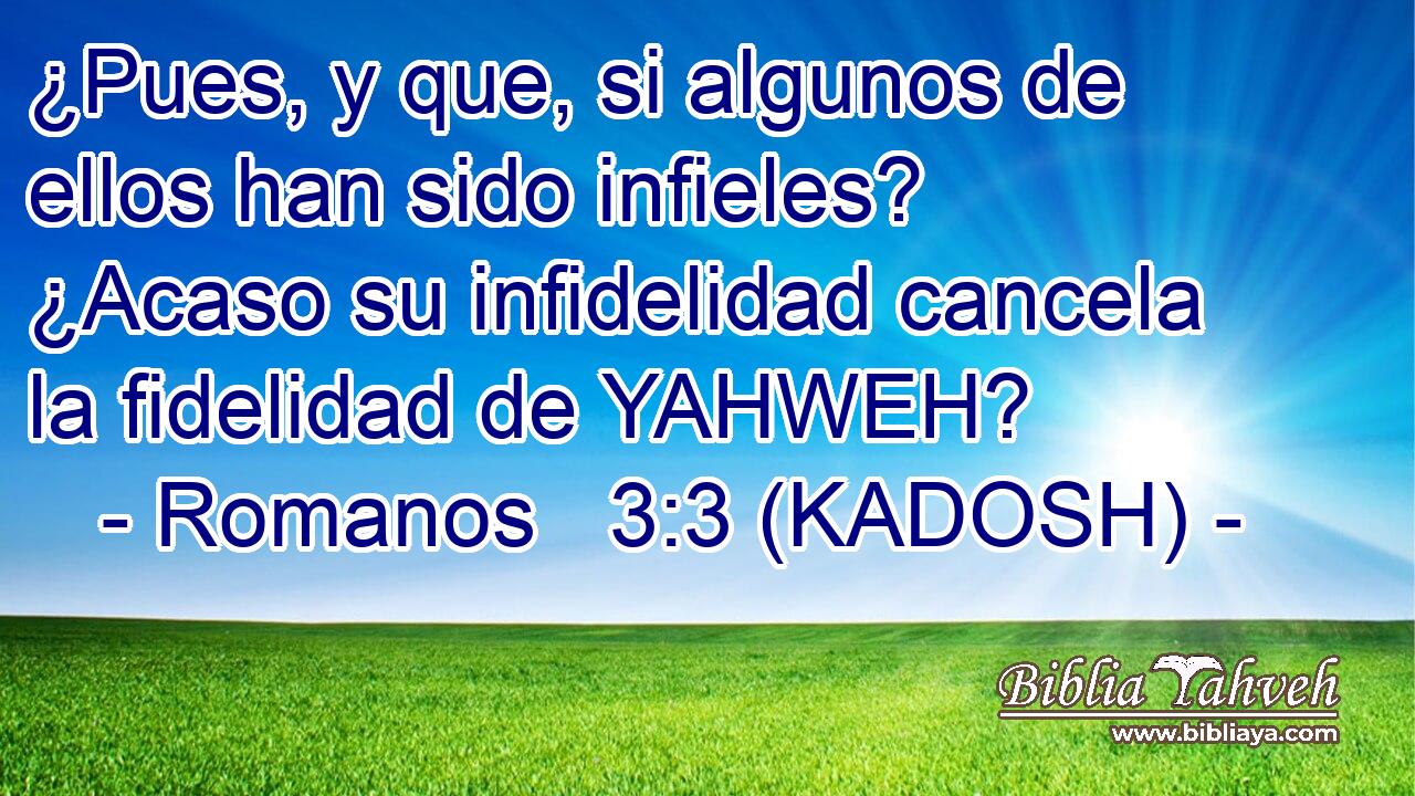  ¿Pues, y que, si algunos de ellos han sido infieles? ¿Acaso su infidelidad cancela la fidelidad de YAHWEH? 