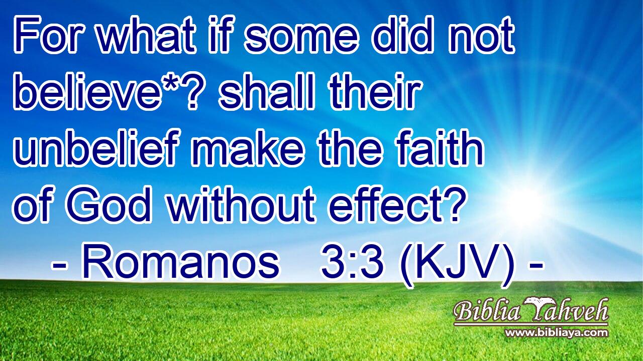 For what if some did not believe*? shall their unbelief make the faith of God without effect?