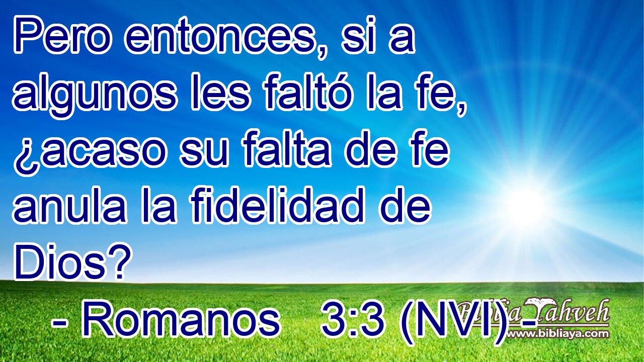  Pero entonces, si a algunos les faltó la fe, ¿acaso su falta de fe anula la fidelidad de Dios? 