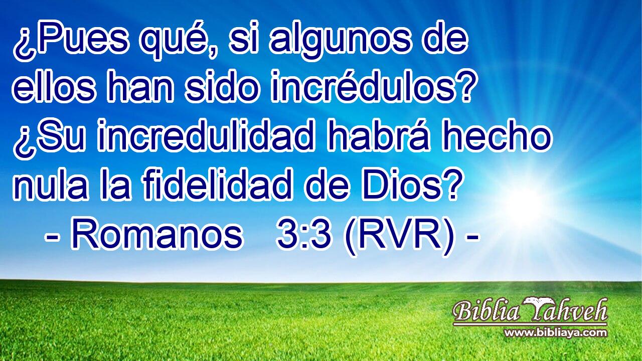 ¿Pues qué, si algunos de ellos han sido incrédulos? ¿Su incredulidad habrá hecho nula la fidelidad de Dios?
