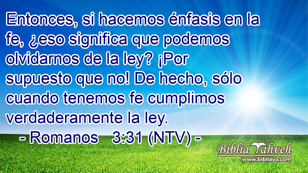 Entonces, si hacemos énfasis en la fe, ¿eso significa que podemos olvidarnos de la ley? ¡Por supuesto que no! De hecho, sólo cuando tenemos fe cumplimos verdaderamente la ley.