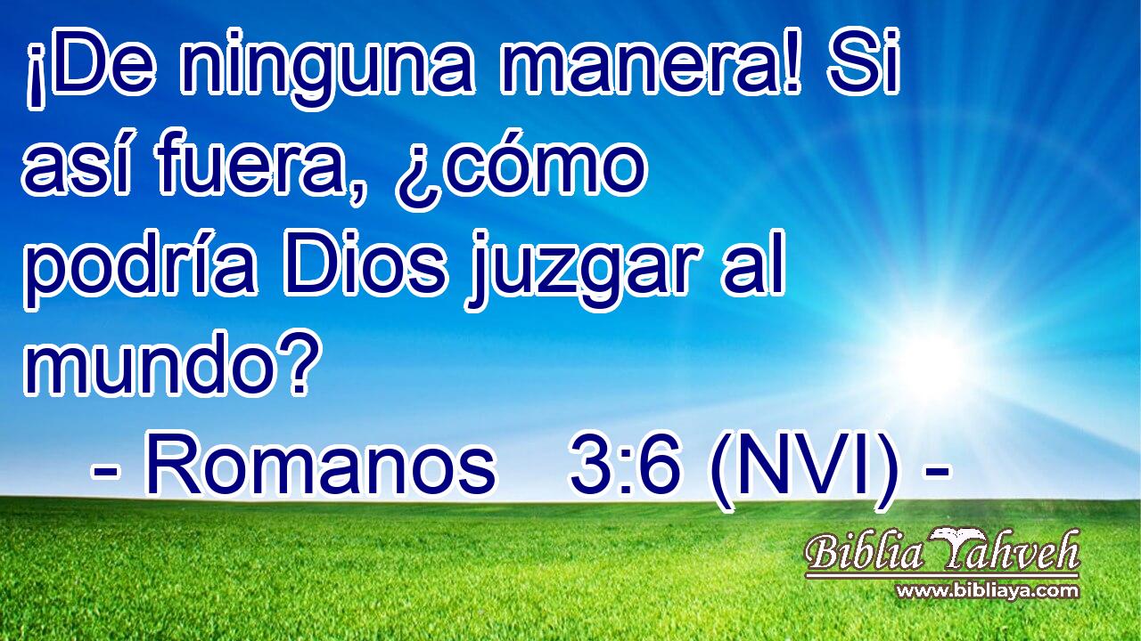  ¡De ninguna manera! Si así fuera, ¿cómo podría Dios juzgar al mundo? 